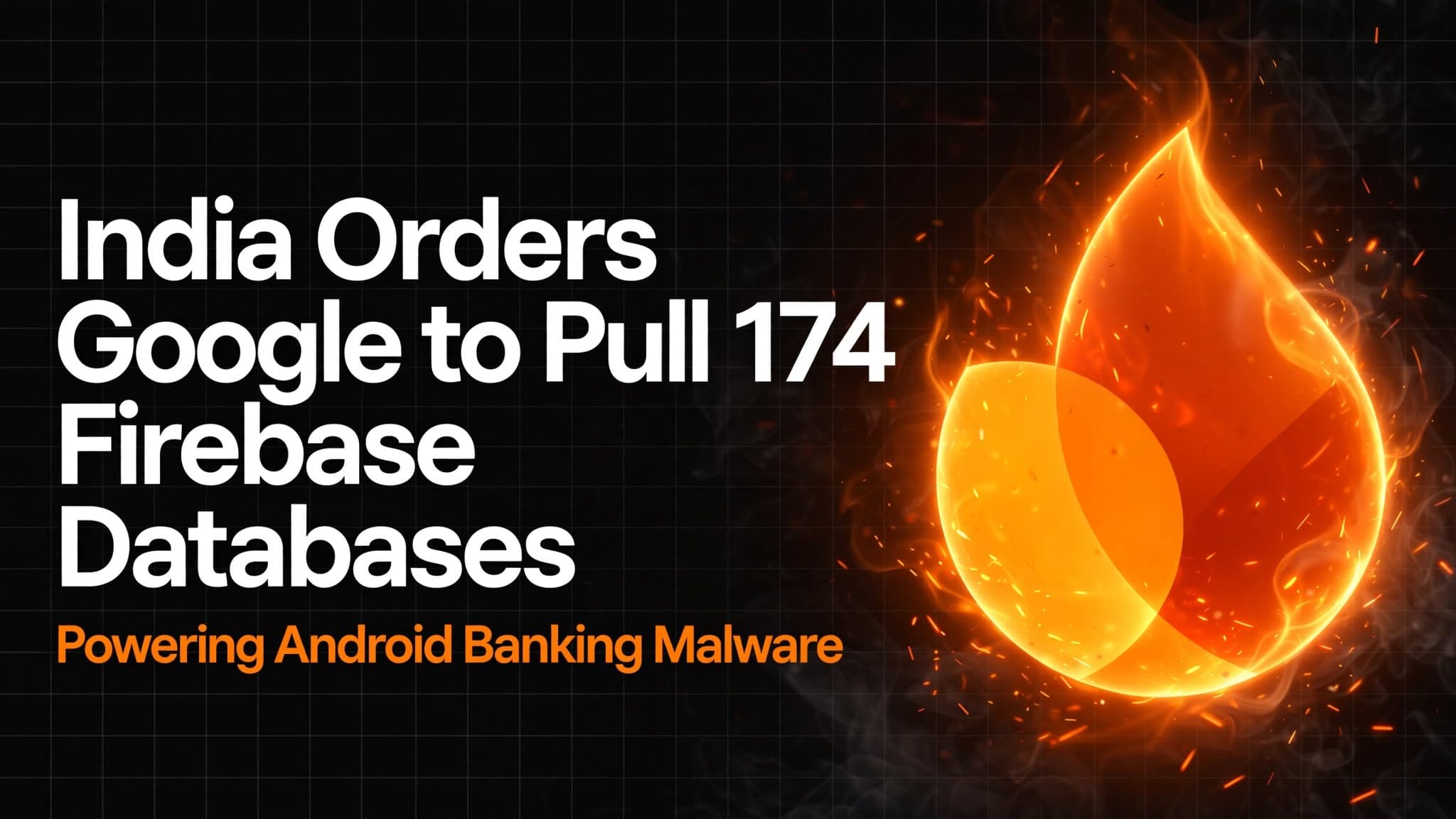 India Orders Google to Pull 174 Firebase Databases Powering Android Banking Malware | IOCs