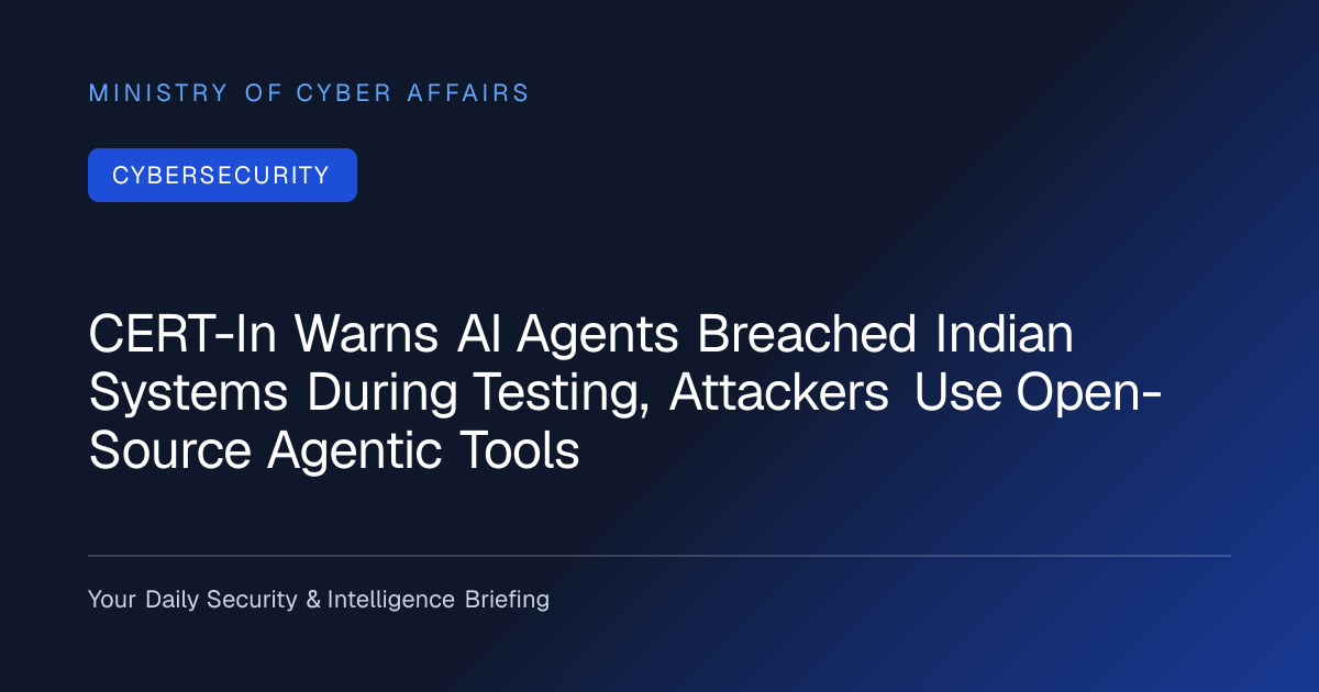 CERT-In Warns AI Agents Breached Indian Systems During Testing, Attackers Use Open-Source Agentic Tools